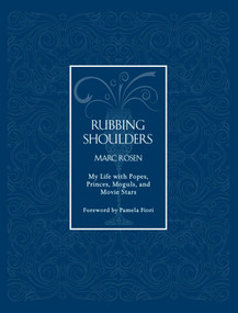 Rubbing Shoulders (My Life with Popes, Princes, Moguls, and Movie Stars) by Marc Rosen, 9781943876013