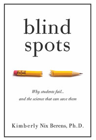 Blind Spots (Why Students Fail and the Science That Can Save Them) by Kimberly Nix Berens, 9781951412098