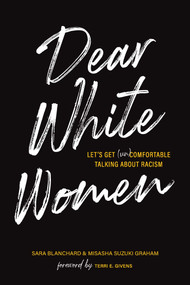 Dear White Women (Let's Get (Un)comfortable Talking about Racism) by Sara Blanchard, Misasha Suzuki Graham, Terri E. Givens, 9781951412319