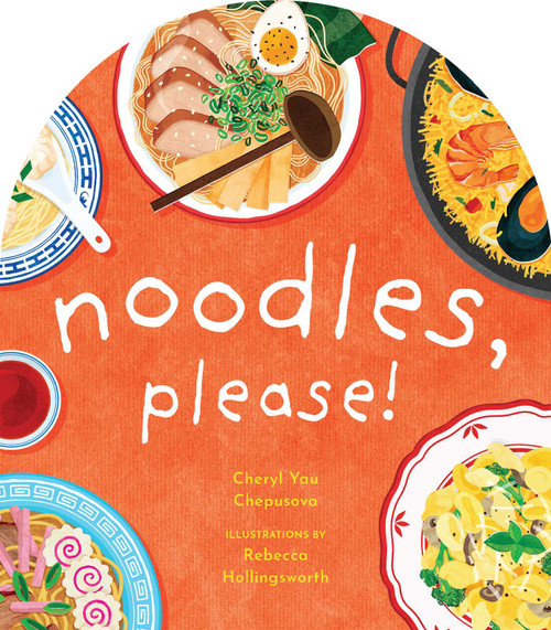 Noodles, Please! by Cheryl Yau Chepusova, Rebecca Hollingsworth, 9781951412364