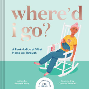 Where'd I Go? (A Lift-The-Flap Book For Moms) by Raquel Kelley, Carole Chevalier, 9781951412777