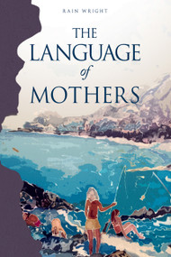 The Language of Mothers by Rain Wright, 9781960018854