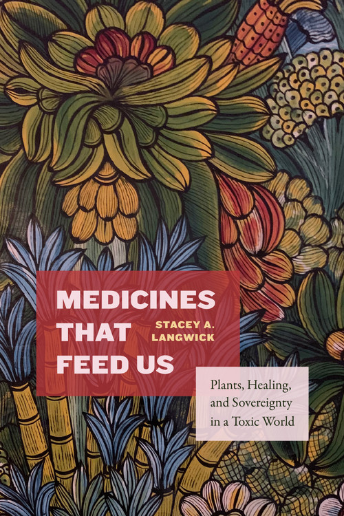 Medicines That Feed Us (Plants, Healing, and Sovereignty in a Toxic World) by Stacey A. Langwick, 9781478033226