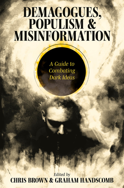 Demagogues, Populism and Misinformation (A Guide to Combating Dark Ideas) by Chris Brown, Graham Handscomb, 9781805921714