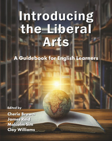 Introducing the Liberal Arts (A Guidebook for English Learners) by Cherie Brown, James Reid, Malcolm Sim, Clay Williams, 9781805923060