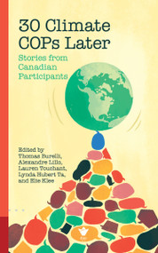 30 Climate COPs Later (Stories from Canadian Participants) by Thomas Burelli, Alexandre Lillo, Lauren Touchant, Lynda Hubert Ta, Elie Klee, Christophe Aura, Caroline Brouillette, Miyuki Qiajunnguaq Daorana, Dane de Souza, Dalee Sambo Dorough, Rosa Galvez, Kate Gillis, Piita Irniq, Richard Kinley, Lisa Qiluqqi Koperqualuk, Alexina Kublu, Susie-Ann Kudluk, Jean Lemire, Elizabeth May, David Miller, Sara Olsvig, Mark Purdon, Graeme Reed, Patrick Rondeau, Anne Simpson, Dominique Souris, John Stackhouse, Catherine Stewart, Berry Vrbanovic, Sheila Watt-Cloutier, Erin Myers, 9780776645575