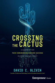 Crossing the Cactus (A Blueprint for Tech Commercialization Success Outside Silicon Valley) by David C. Blivin, 9798897010332