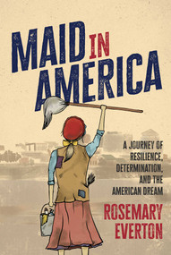 Maid in America (A Journey of Resilience, Determination, and the American Dream) by Rosemary Everton, 9781642258547