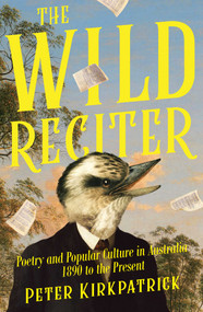 Wild Reciter (Poetry and Popular Culture in Australia 1890-2020) by Peter Kirkpatrick, 9780522880298
