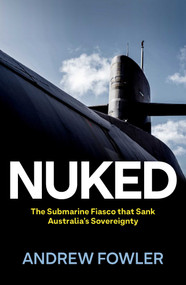 Nuked (The Submarine Fiasco that Sank Australia's Sovereignty) by Andrew Fowler, 9780522880311
