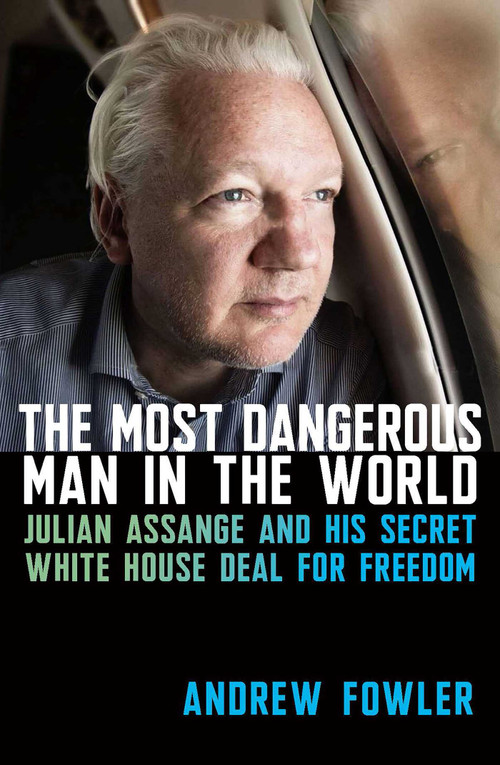 The Most Dangerous Man in the World (Julian Assange and His Secret White House Deal for Freedom) by Andrew Fowler, 9780522880793
