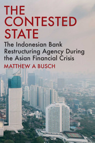 The Contested State (The Indonesian Bank Restructuring Agency during the Asian Financial Crisis) by Matthew A Busch, 9780522881158