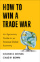 How to Win a Trade War (An Optimistic Guide to an Anxious Global Economy) by Soumaya Keynes, Chad P Bown, 9781668221310