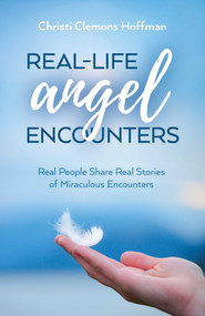 Real-Life Angel Encounters (Real People Share Real Stories of Miraculous Encounters) by Christi Clemons Hoffman, 9781785352300
