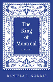 The King of Montreal (A Novel) by Daniela I. Norris, 9781803417738