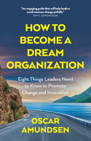 How to Become a Dream Organization (Eight Things Leaders Need to Know to Promote Change and Innovation) by Oscar Amundsen, 9781803418179