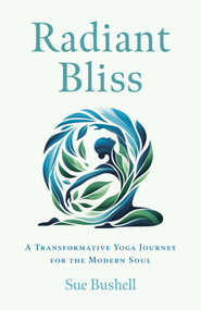 Radiant Bliss (A Transformative Yoga Journey for the Modern Soul) by Sue Bushell, 9781803418186