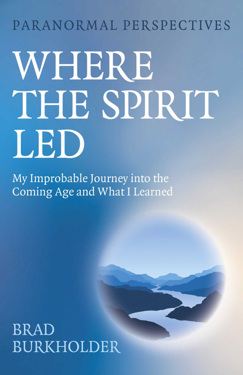 Paranormal Perspectives: Where the Spirit Led (My Improbable Journey into the Coming Age and What I Learned) by Brad Burkholder, 9781803418773