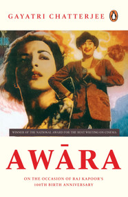 Awara (Winner of the National Award for the Best Writing on Cinema; On the Occasion of Raj Kapoor's 100th Birth Anniversary) by Gayatri Chatterjee, 9780143029809