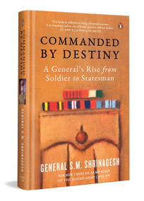 Commanded by Destiny (A General's Rise from Soldier to Statesman) by General SM Shrinagesh, 9780143464976