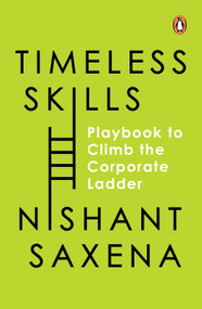 Timeless Skills (The Playbook to Climb the Corporate Ladder) by Nishant Saxena, 9780143466505