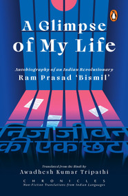 A Glimpse of My Life (Autobiography of the Indian Revolutionary Ram Prasad ‘Bismil') by Ram Prasad Bismil, Awadhesh Tripathi, 9780143467021