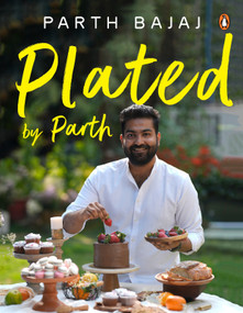 Plated by Parth (Whisk, Bake, Indulge) by Parth Bajaj, 9780143470151