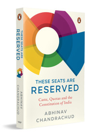 These Seats Are Reserved (Caste, Quotas and the Constitution of India) - 9780143472377 by Abhinav Chandrachud, 9780143472377