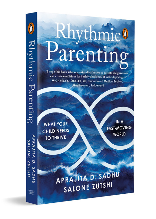 RHYTHMIC PARENTING (WHAT YOUR CHILD NEEDS TO THRIVE IN A FAST-MOVING WORLD) by Salone Zutshi, Aprajita D. Sadhu, 9780143473725