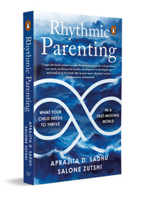 RHYTHMIC PARENTING (WHAT YOUR CHILD NEEDS TO THRIVE IN A FAST-MOVING WORLD) by Salone Zutshi, Aprajita D. Sadhu, 9780143473725