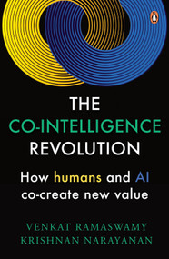 The Co-Intelligence Revolution (How Humans and AI Co-Create New Value) by Venkat Ramaswamy, Krishnan Narayanan, 9780143474944