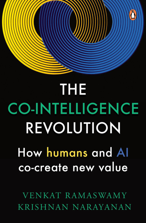 The Co-Intelligence Revolution (How Humans and AI Co-Create New Value) by Venkat Ramaswamy, Krishnan Narayanan, 9780143474944