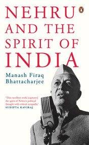 Nehru And The Spirit Of India - 9780143475644 by Manash Firaq Bhattacharjee, 9780143475644