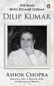 The Man Who Became Cinema (Dilip Kumar) by Ashok Chopra, 9780143475842