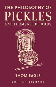 The Philosophy of Pickles and Fermented Food by Thom Eagle, 9780712355216