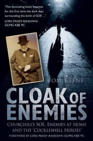 Cloak of Enemies (Churchill's SOE, Enemies at Home and the Cockleshell Heroes) by Tom Keene, 9780752479750