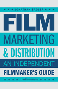 Film Marketing & Distribution (An Independent Filmmaker's Guide) by Jonathan Sadler, 9780857306128