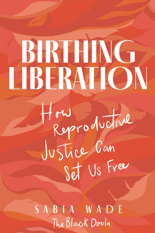 Birthing Liberation (How Reproductive Justice Can Set Us Free) - 9780897336543 by Sabia Wade, 9780897336543