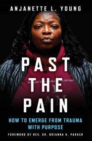 Past the Pain (How to Emerge from Trauma with Purpose) by Anjanette L. Young, Brianna K. Parker, 9780897337595