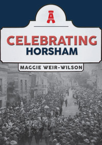 Celebrating Horsham by Maggie Weir-Wilson, 9781398119987