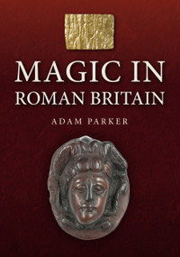 Magic in Roman Britain by Adam Parker, 9781398120815