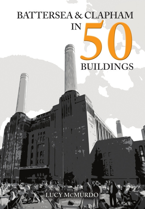 Battersea and Clapham in 50 Buildings by Lucy McMurdo, 9781398120952