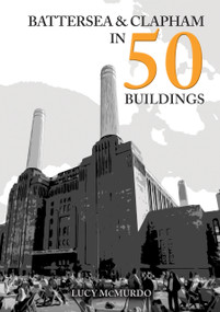Battersea and Clapham in 50 Buildings by Lucy McMurdo, 9781398120952