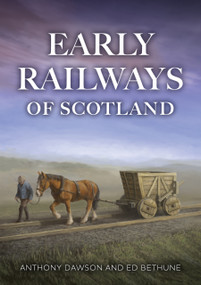 Early Railways of Scotland by Anthony Dawson, Ed Bethune, 9781398123199