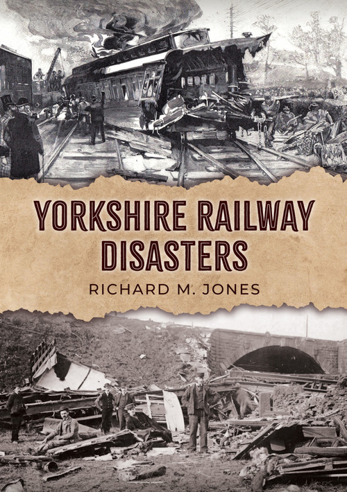 Yorkshire Railway Disasters by Richard M. Jones, 9781398123212