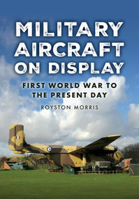 Military Aircraft on Display (First World War to the Present Day) by Royston Morris, 9781398123793