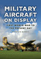 Military Aircraft on Display (First World War to the Present Day) by Royston Morris, 9781398123793