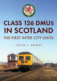 Class 126 DMUs in Scotland (The First Inter City Units) by Colin J. Howat, 9781398124738