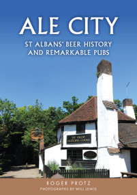 Ale City (St Albans' Beer History and Remarkable Pubs) by Roger Protz, Will Lewis, 9781398125117