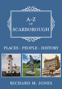 A-Z of Scarborough (Places-People-History) by Richard M. Jones, 9781398125698